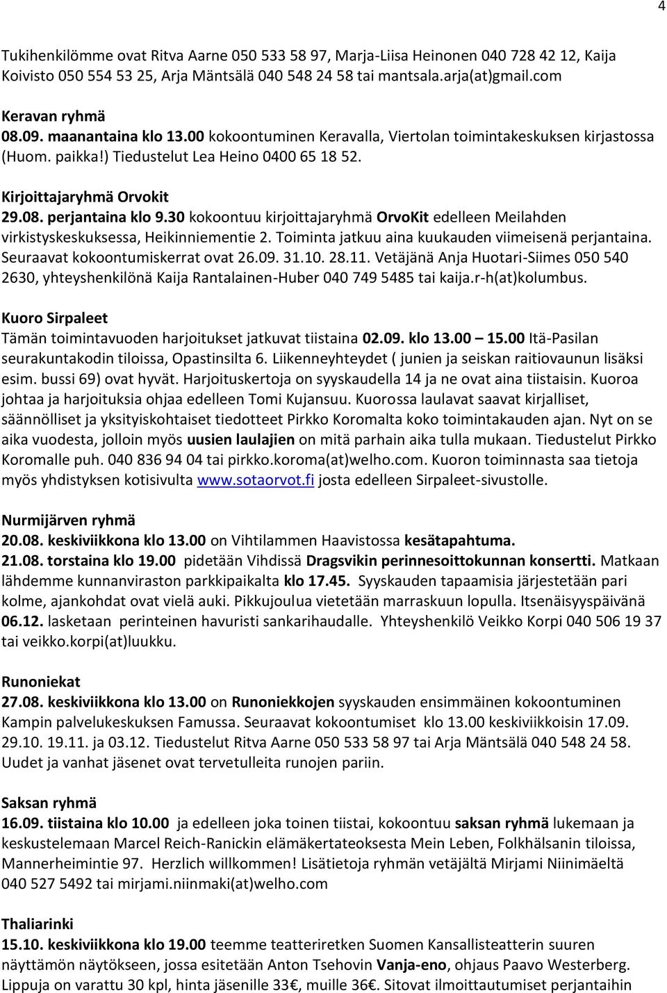 30 kokoontuu kirjoittajaryhmä OrvoKit edelleen Meilahden virkistyskeskuksessa, Heikinniementie 2. Toiminta jatkuu aina kuukauden viimeisenä perjantaina. Seuraavat kokoontumiskerrat ovat 26.09. 31.10.