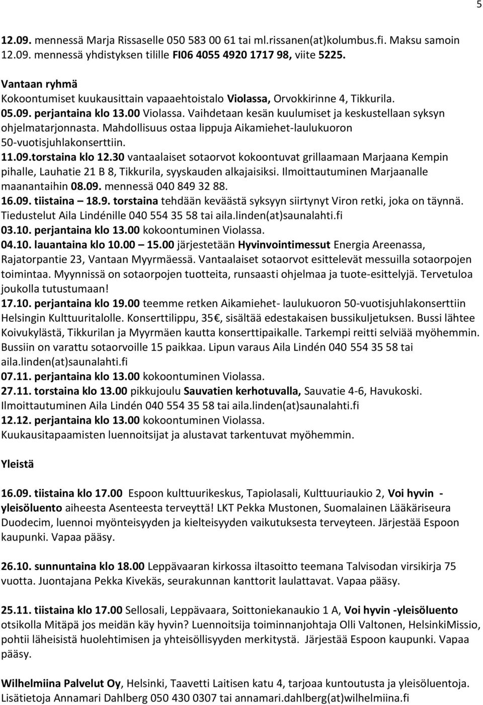 Vaihdetaan kesän kuulumiset ja keskustellaan syksyn ohjelmatarjonnasta. Mahdollisuus ostaa lippuja Aikamiehet-laulukuoron 50-vuotisjuhlakonserttiin. 11.09.torstaina klo 12.