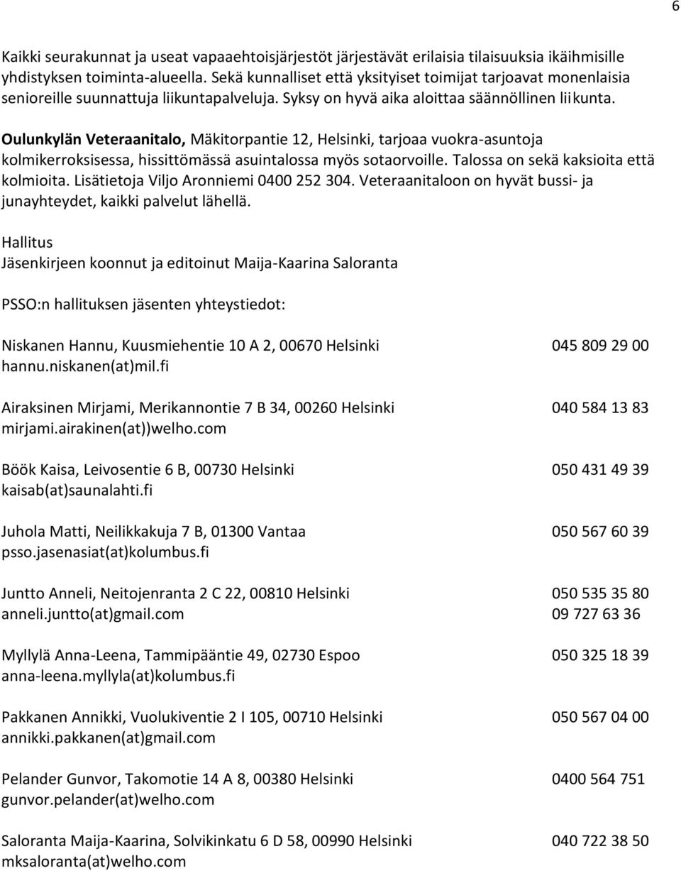 Oulunkylän Veteraanitalo, Mäkitorpantie 12, Helsinki, tarjoaa vuokra-asuntoja kolmikerroksisessa, hissittömässä asuintalossa myös sotaorvoille. Talossa on sekä kaksioita että kolmioita.