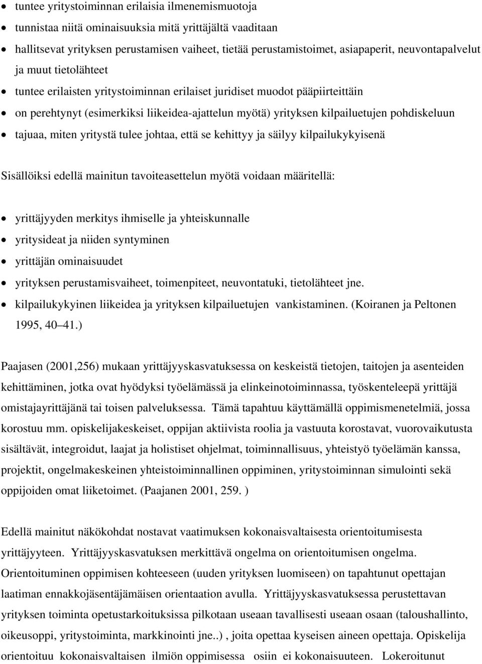 pohdiskeluun tajuaa, miten yritystä tulee johtaa, että se kehittyy ja säilyy kilpailukykyisenä Sisällöiksi edellä mainitun tavoiteasettelun myötä voidaan määritellä: yrittäjyyden merkitys ihmiselle