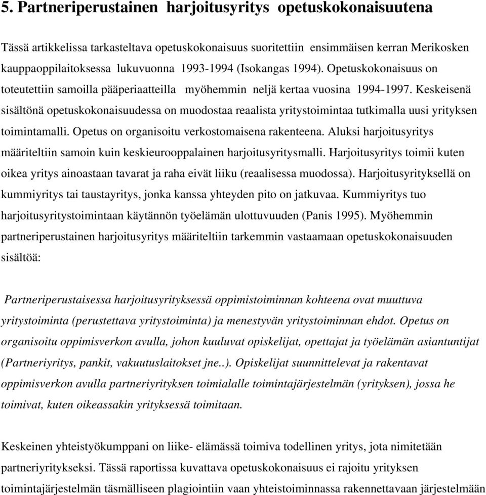 Keskeisenä sisältönä opetuskokonaisuudessa on muodostaa reaalista yritystoimintaa tutkimalla uusi yrityksen toimintamalli. Opetus on organisoitu verkostomaisena rakenteena.