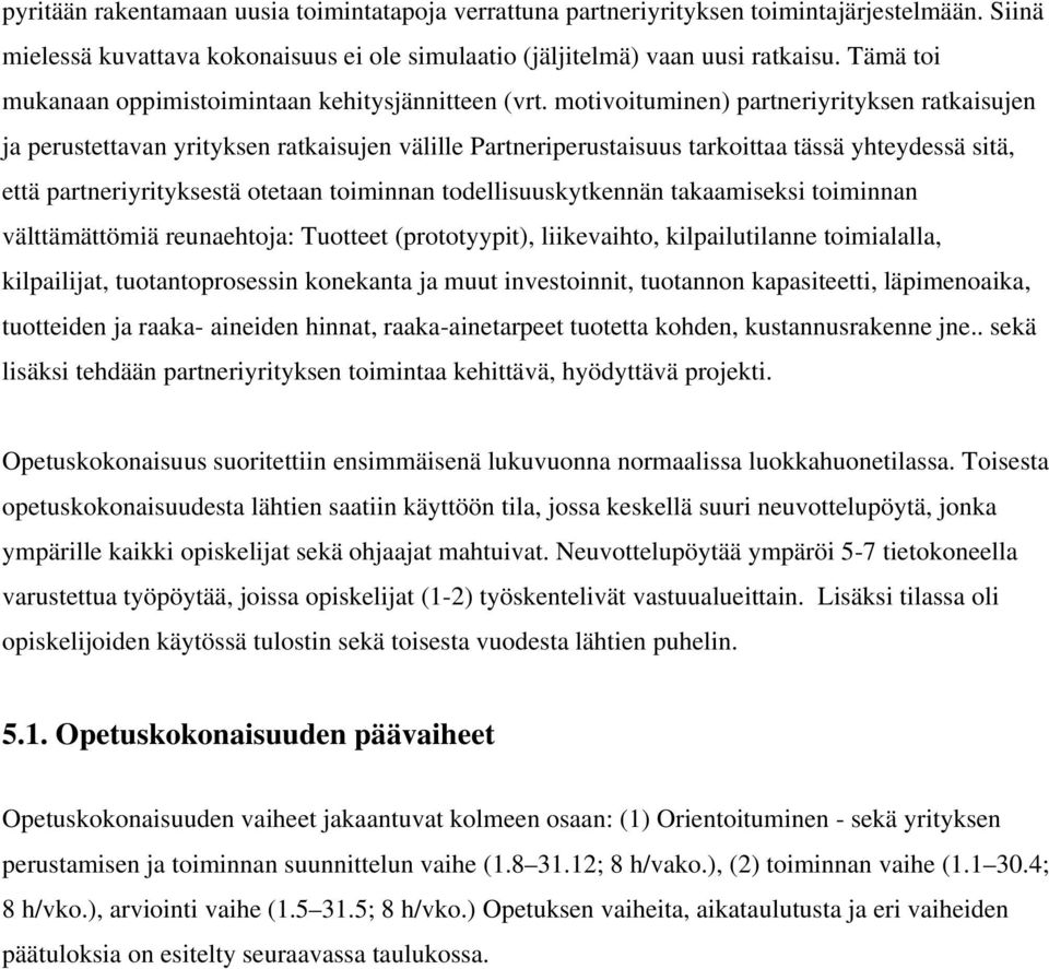 motivoituminen) partneriyrityksen ratkaisujen ja perustettavan yrityksen ratkaisujen välille Partneriperustaisuus tarkoittaa tässä yhteydessä sitä, että partneriyrityksestä otetaan toiminnan