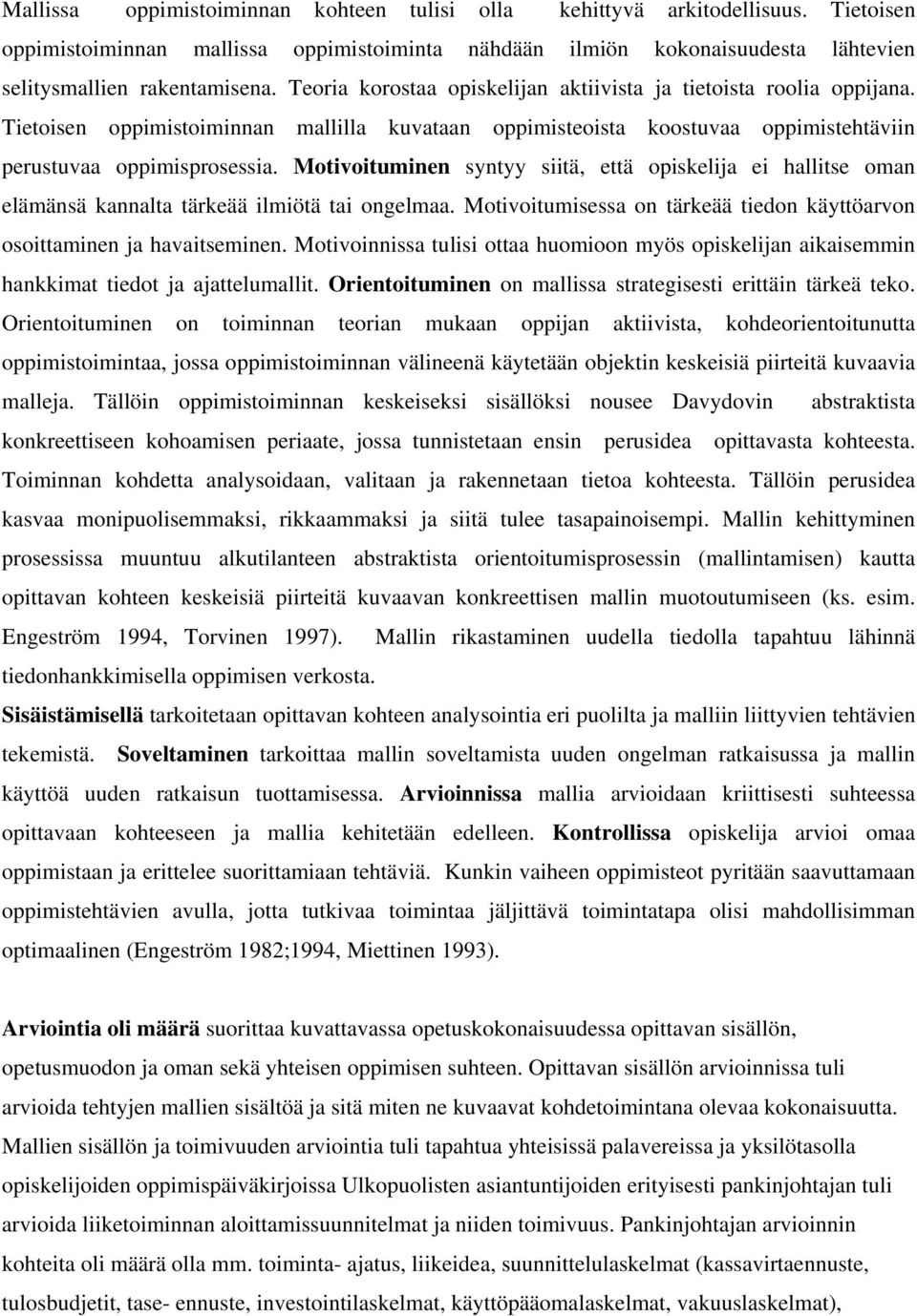 Motivoituminen syntyy siitä, että opiskelija ei hallitse oman elämänsä kannalta tärkeää ilmiötä tai ongelmaa. Motivoitumisessa on tärkeää tiedon käyttöarvon osoittaminen ja havaitseminen.