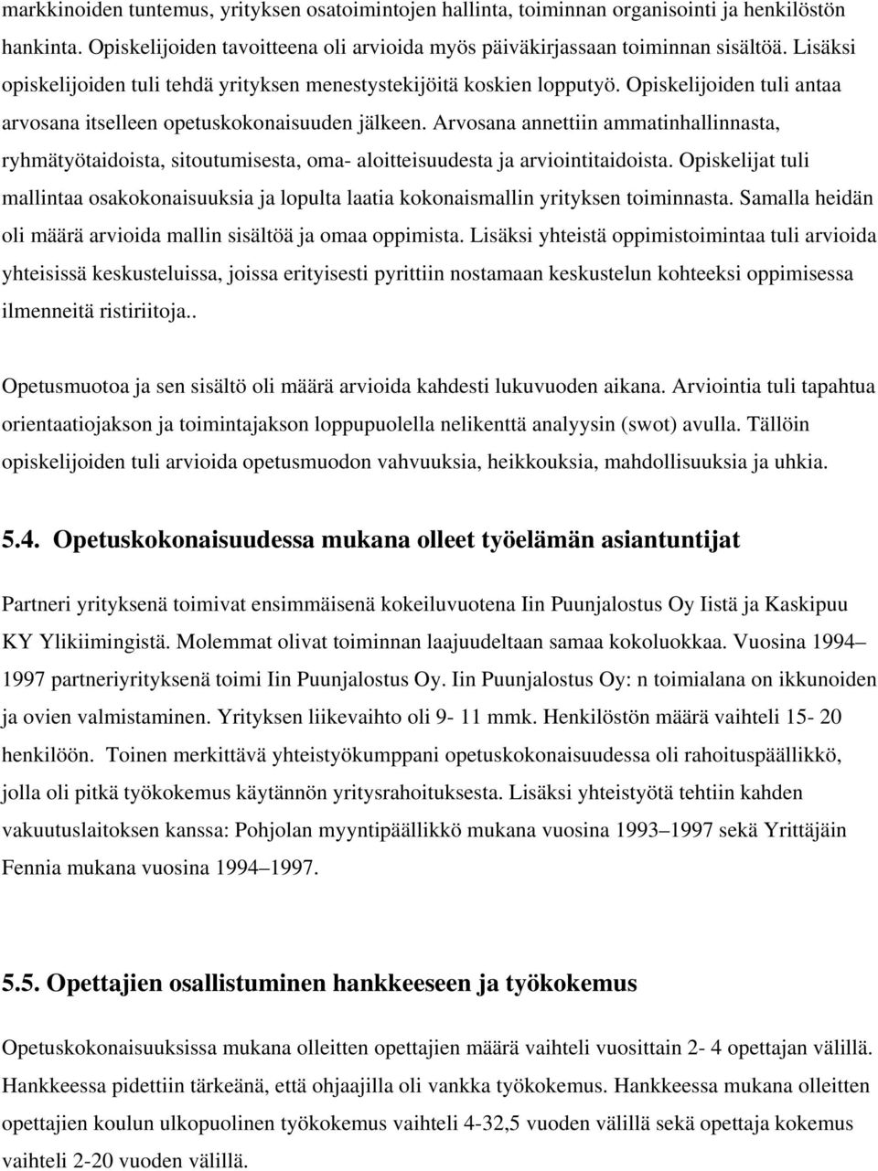 Arvosana annettiin ammatinhallinnasta, ryhmätyötaidoista, sitoutumisesta, oma- aloitteisuudesta ja arviointitaidoista.