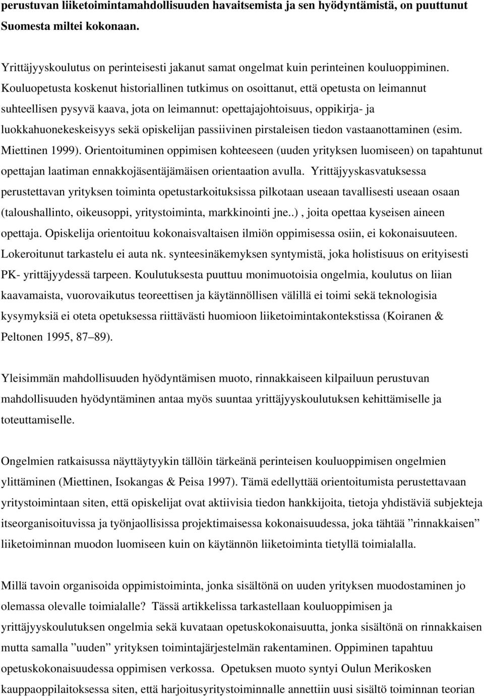 Kouluopetusta koskenut historiallinen tutkimus on osoittanut, että opetusta on leimannut suhteellisen pysyvä kaava, jota on leimannut: opettajajohtoisuus, oppikirja- ja luokkahuonekeskeisyys sekä