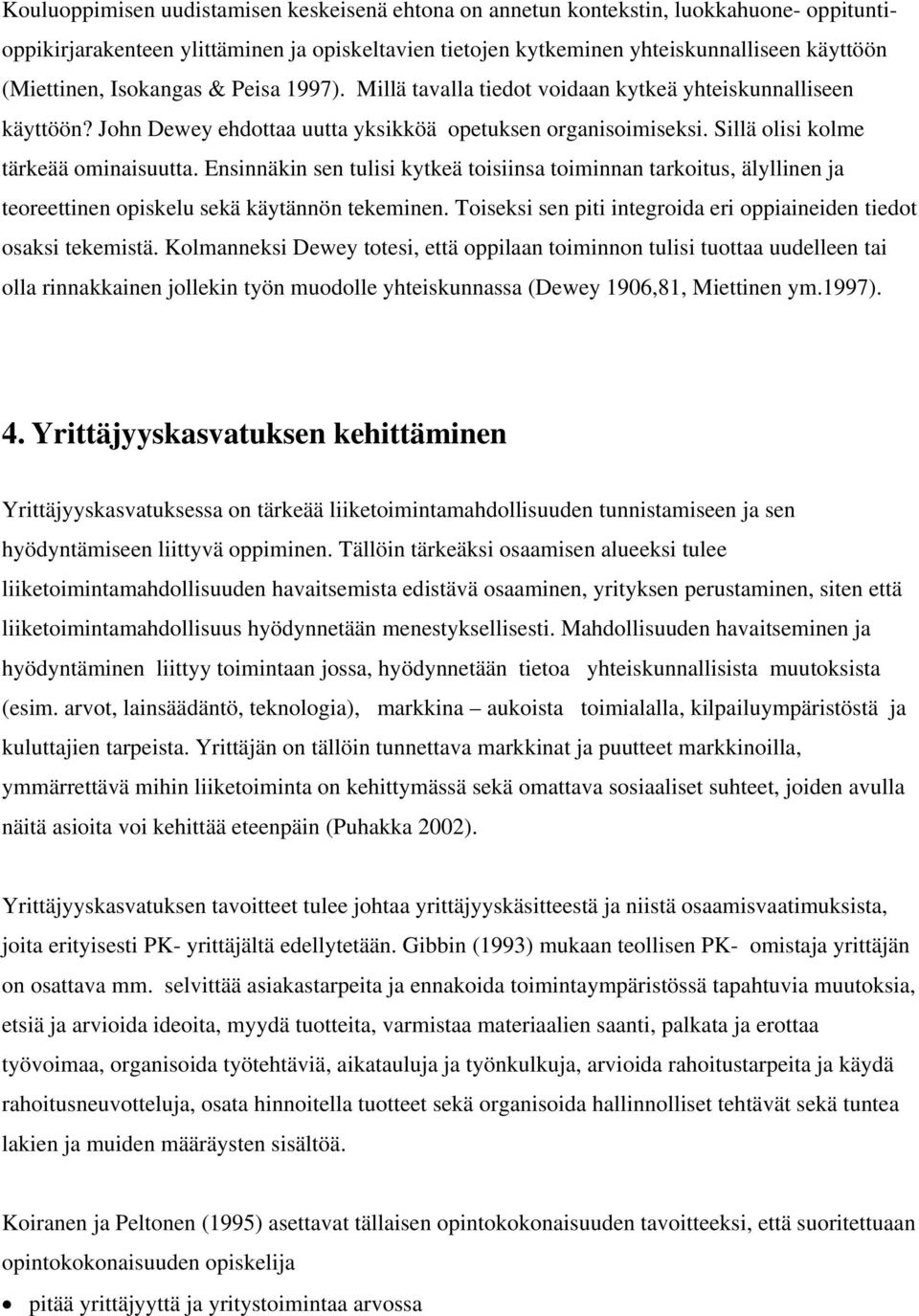 Ensinnäkin sen tulisi kytkeä toisiinsa toiminnan tarkoitus, älyllinen ja teoreettinen opiskelu sekä käytännön tekeminen. Toiseksi sen piti integroida eri oppiaineiden tiedot osaksi tekemistä.