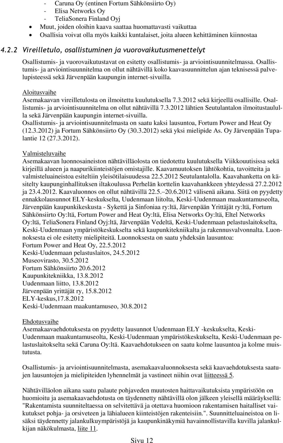 Osallistumis- ja arviointisuunnitelma on ollut nähtävillä koko kaavasuunnittelun ajan teknisessä palvelupisteessä sekä Järvenpään kaupungin internet-sivuilla.