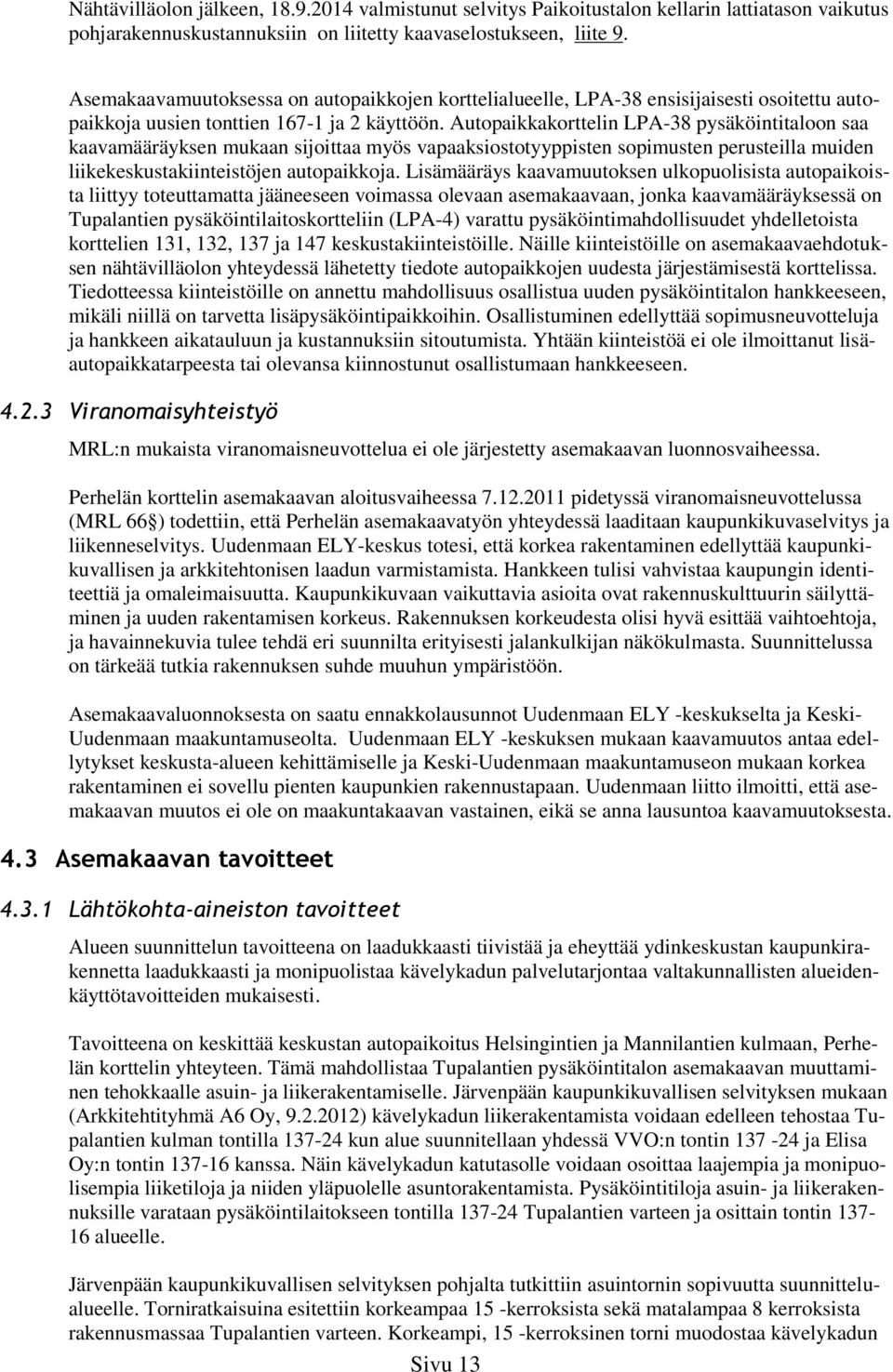 Autopaikkakorttelin LPA-38 pysäköintitaloon saa kaavamääräyksen mukaan sijoittaa myös vapaaksiostotyyppisten sopimusten perusteilla muiden liikekeskustakiinteistöjen autopaikkoja.