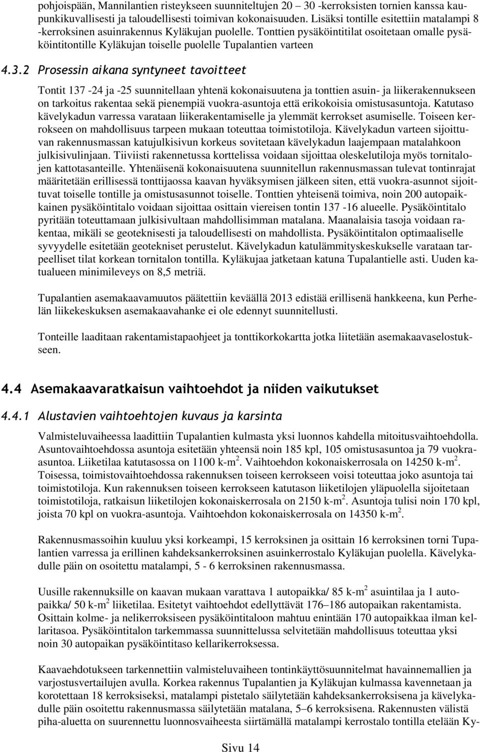 3.2 Prosessin aikana syntyneet tavoitteet Tontit 137-24 ja -25 suunnitellaan yhtenä kokonaisuutena ja tonttien asuin- ja liikerakennukseen on tarkoitus rakentaa sekä pienempiä vuokra-asuntoja että