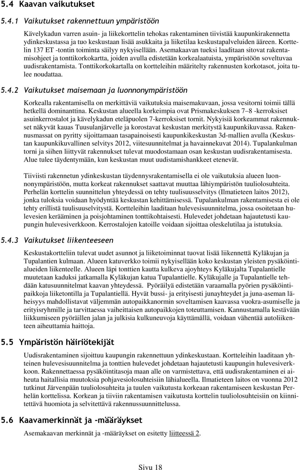 Asemakaavan tueksi laaditaan sitovat rakentamisohjeet ja tonttikorkokartta, joiden avulla edistetään korkealaatuista, ympäristöön soveltuvaa uudisrakentamista.