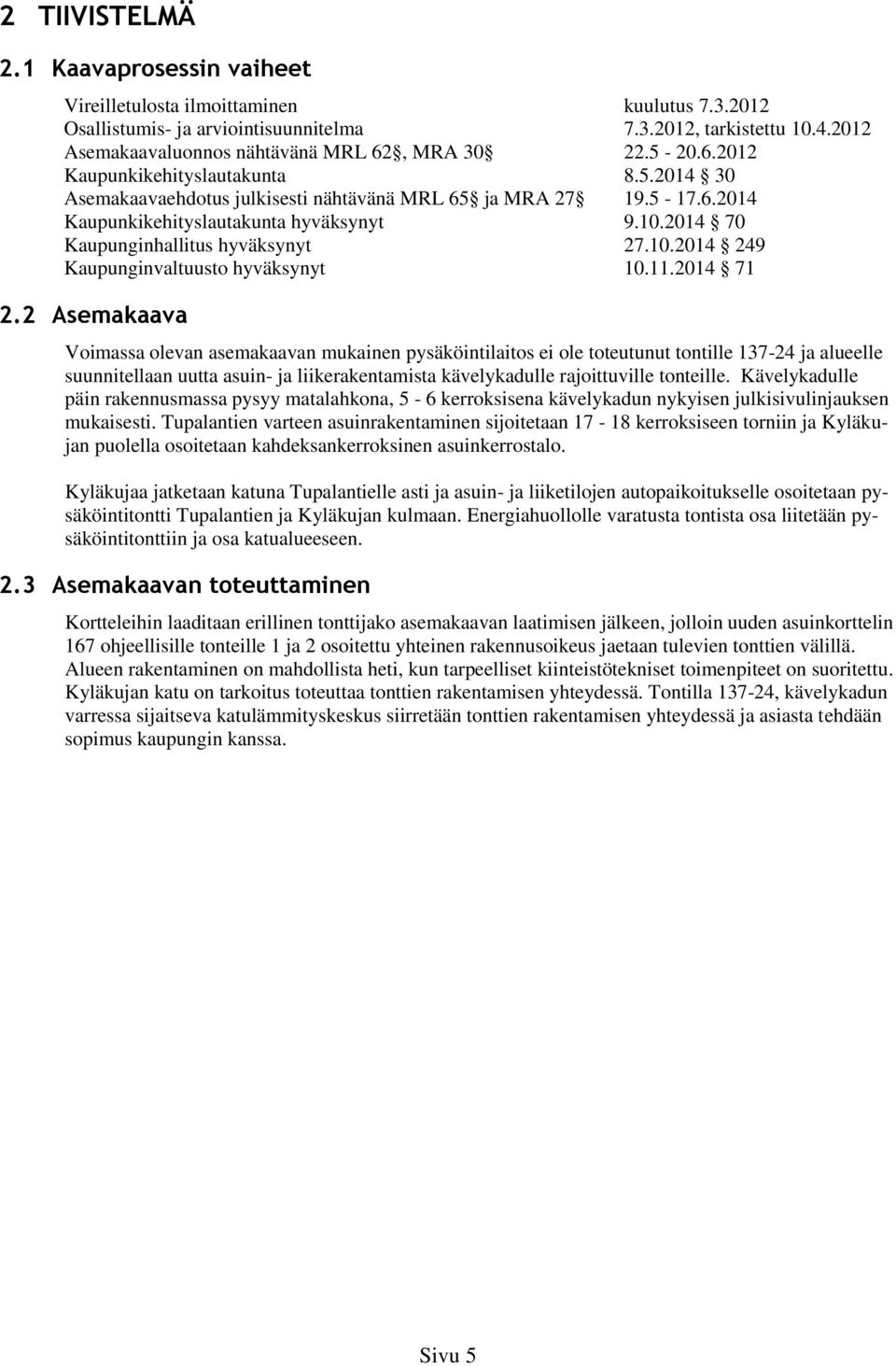 10.2014 70 Kaupunginhallitus hyväksynyt 27.10.2014 249 Kaupunginvaltuusto hyväksynyt 10.11.2014 71 2.