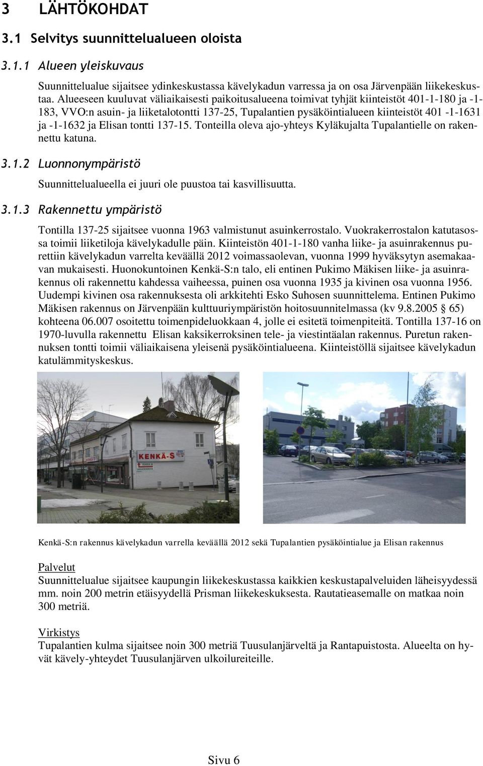 -1-1632 ja Elisan tontti 137-15. Tonteilla oleva ajo-yhteys Kyläkujalta Tupalantielle on rakennettu katuna. 3.1.2 Luonnonympäristö Suunnittelualueella ei juuri ole puustoa tai kasvillisuutta. 3.1.3 Rakennettu ympäristö Tontilla 137-25 sijaitsee vuonna 1963 valmistunut asuinkerrostalo.