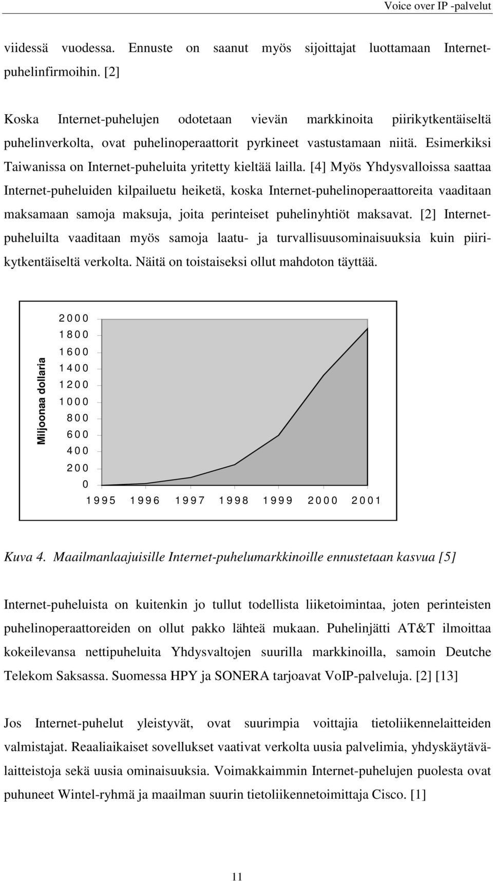 Esimerkiksi Taiwanissa on Internet-puheluita yritetty kieltää lailla.