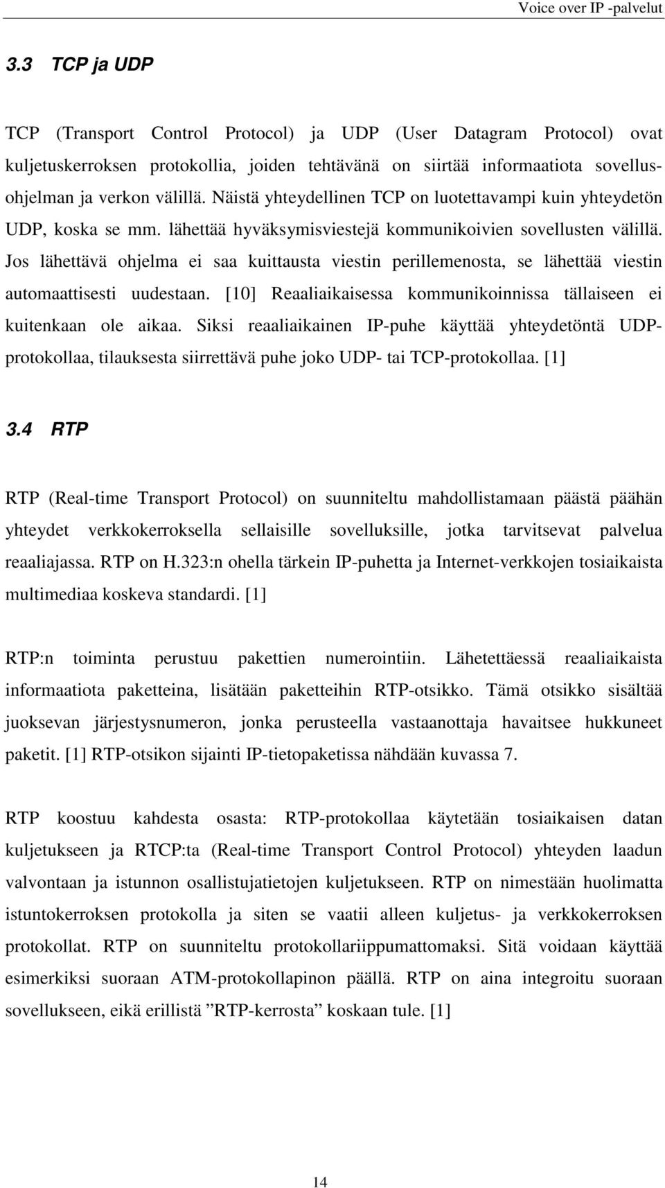 Jos lähettävä ohjelma ei saa kuittausta viestin perillemenosta, se lähettää viestin automaattisesti uudestaan. [10] Reaaliaikaisessa kommunikoinnissa tällaiseen ei kuitenkaan ole aikaa.