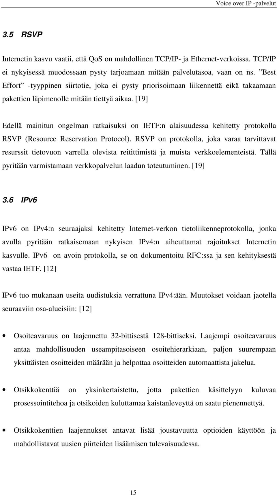 [19] Edellä mainitun ongelman ratkaisuksi on IETF:n alaisuudessa kehitetty protokolla RSVP (Resource Reservation Protocol).