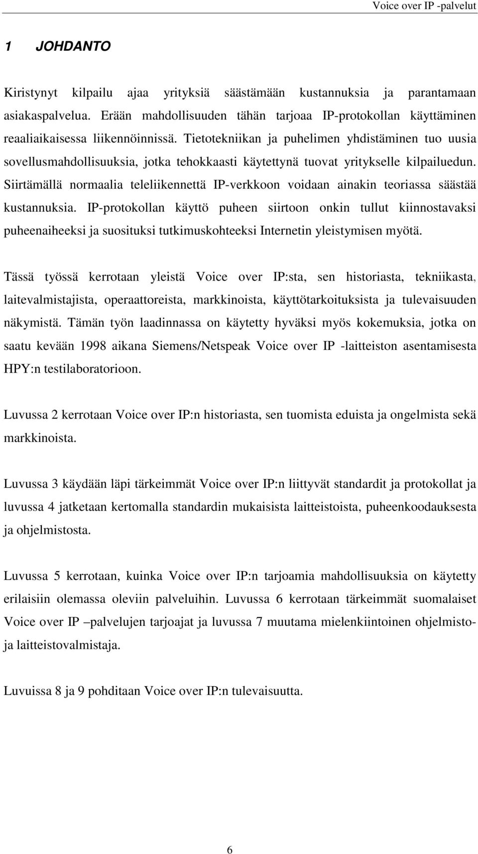 Siirtämällä normaalia teleliikennettä IP-verkkoon voidaan ainakin teoriassa säästää kustannuksia.