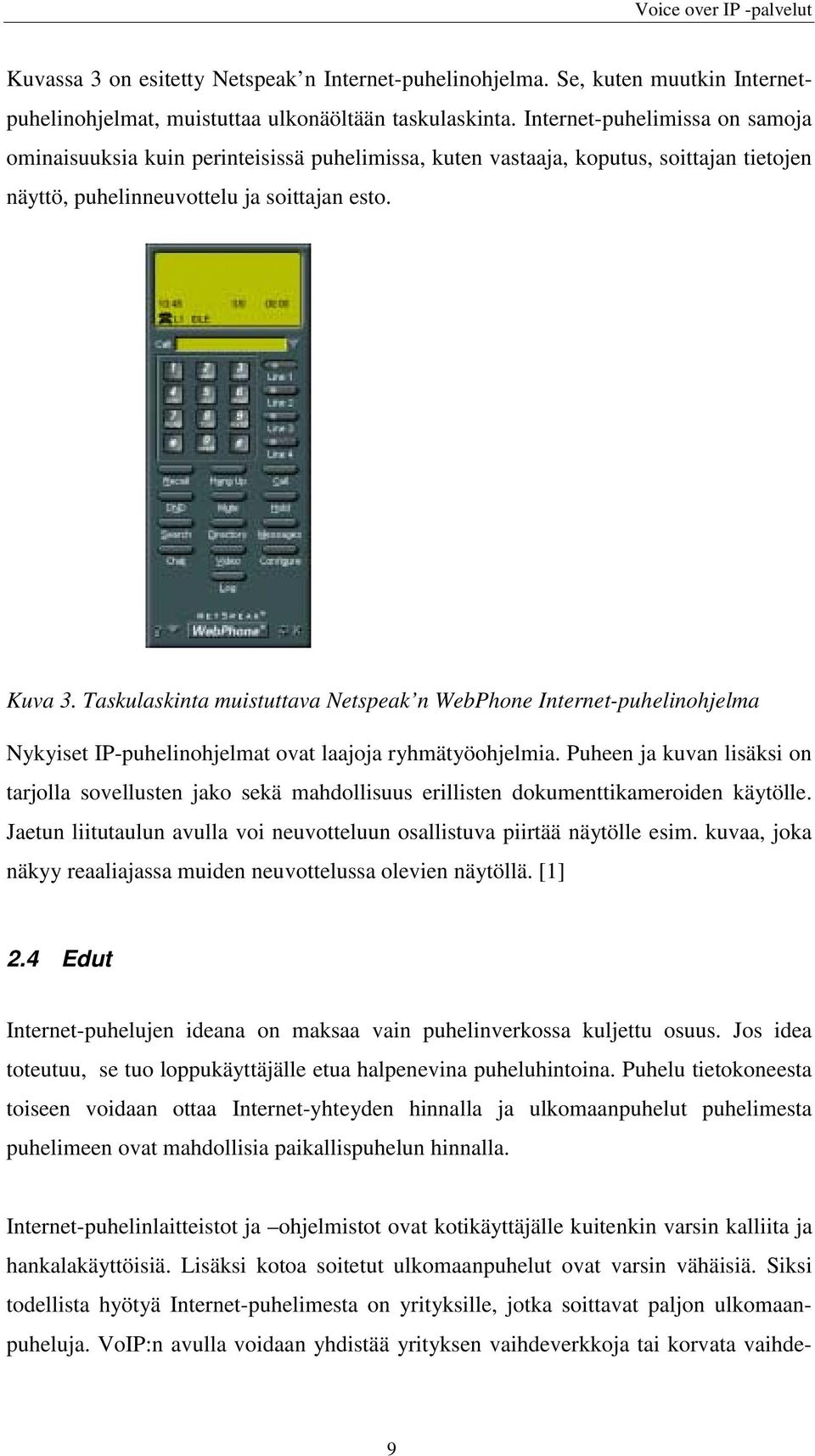 Taskulaskinta muistuttava Netspeak n WebPhone Internet-puhelinohjelma Nykyiset IP-puhelinohjelmat ovat laajoja ryhmätyöohjelmia.