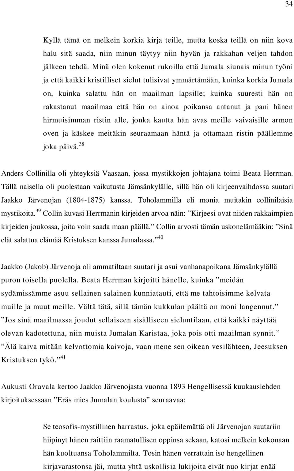 hän on rakastanut maailmaa että hän on ainoa poikansa antanut ja pani hänen hirmuisimman ristin alle, jonka kautta hän avas meille vaivaisille armon oven ja käskee meitäkin seuraamaan häntä ja