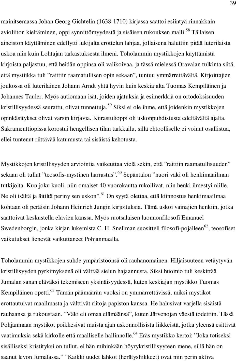 Toholammin mystikkojen käyttämistä kirjoista paljastuu, että heidän oppinsa oli valikoivaa, ja tässä mielessä Oravalan tulkinta siitä, että mystiikka tuli raittiin raamatullisen opin sekaan, tuntuu