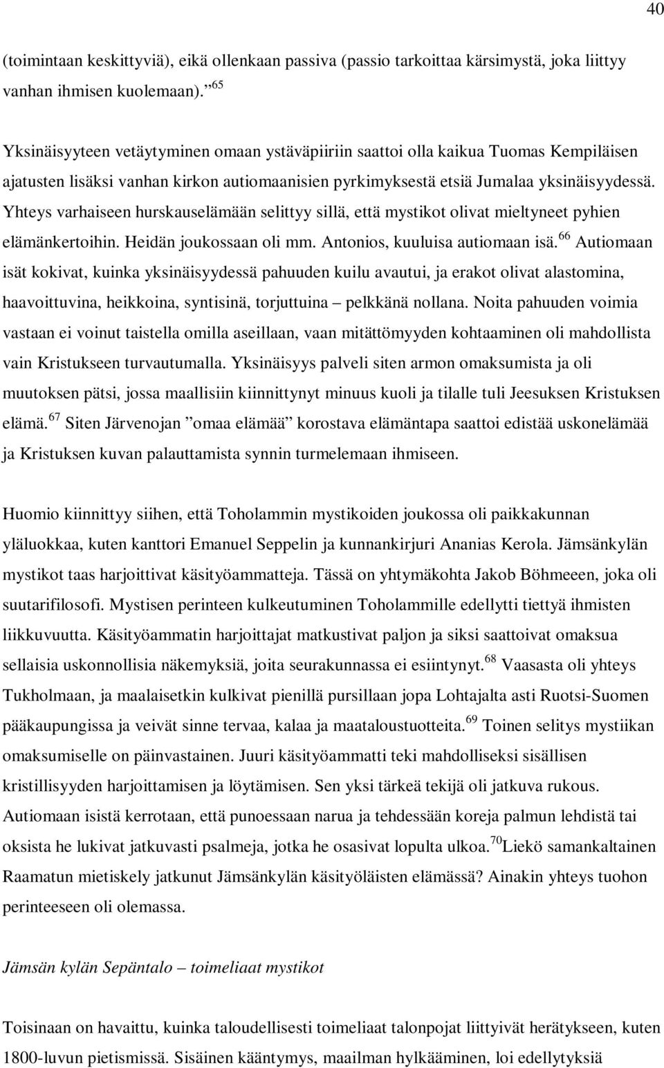 Yhteys varhaiseen hurskauselämään selittyy sillä, että mystikot olivat mieltyneet pyhien elämänkertoihin. Heidän joukossaan oli mm. Antonios, kuuluisa autiomaan isä.