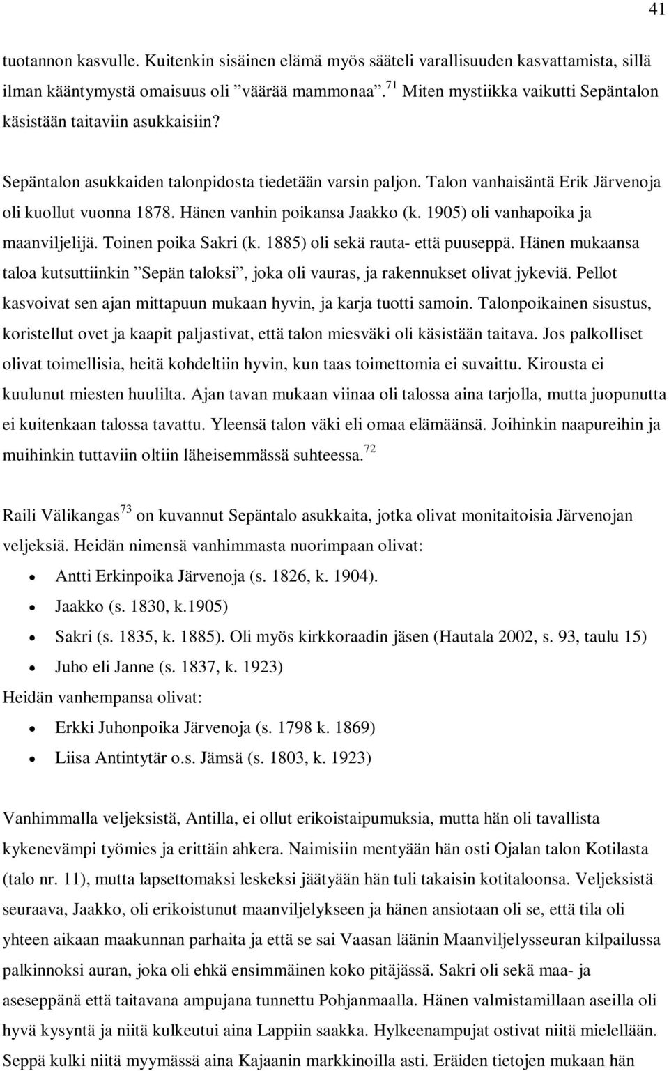 Hänen vanhin poikansa Jaakko (k. 1905) oli vanhapoika ja maanviljelijä. Toinen poika Sakri (k. 1885) oli sekä rauta- että puuseppä.