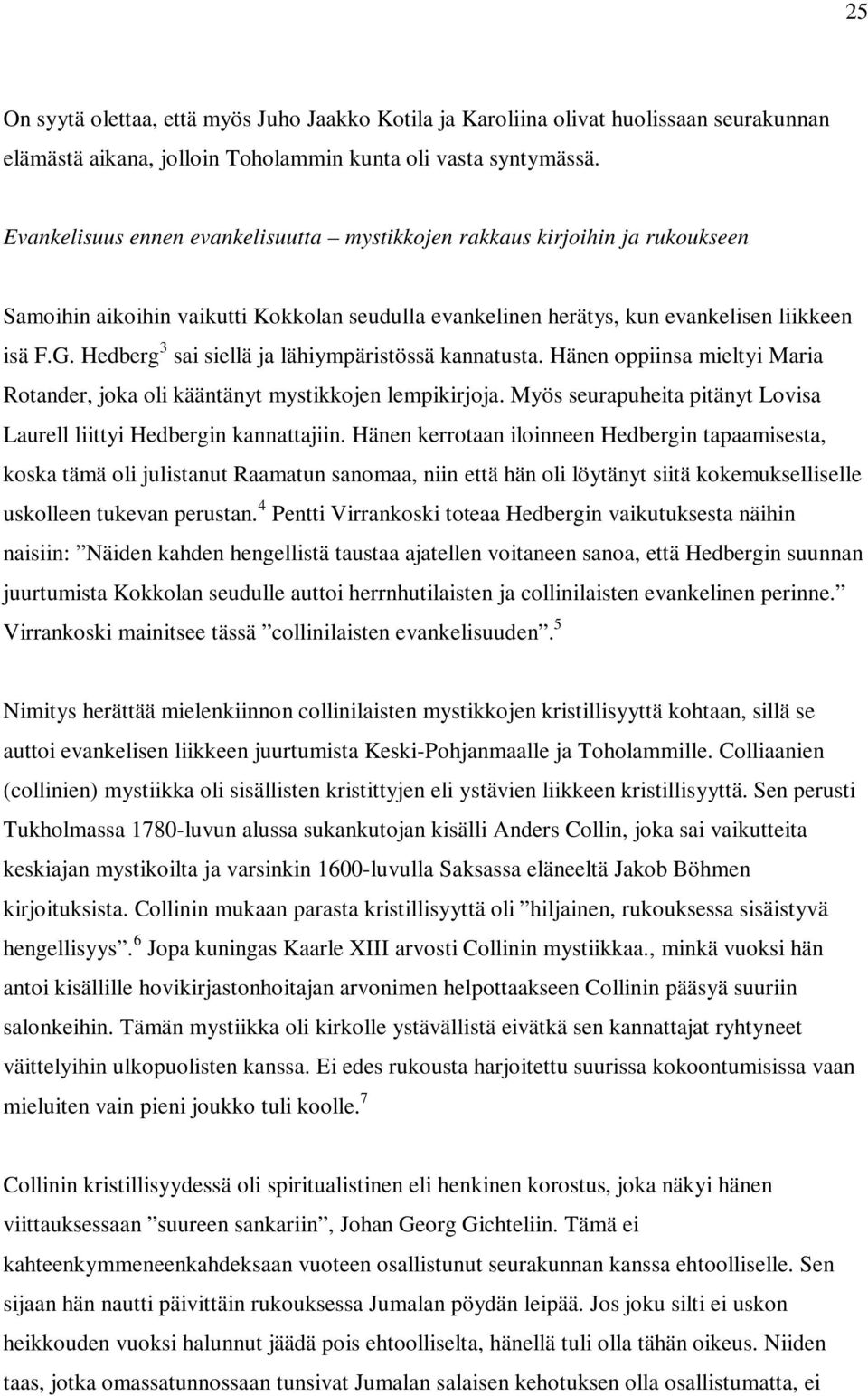 Hedberg 3 sai siellä ja lähiympäristössä kannatusta. Hänen oppiinsa mieltyi Maria Rotander, joka oli kääntänyt mystikkojen lempikirjoja.