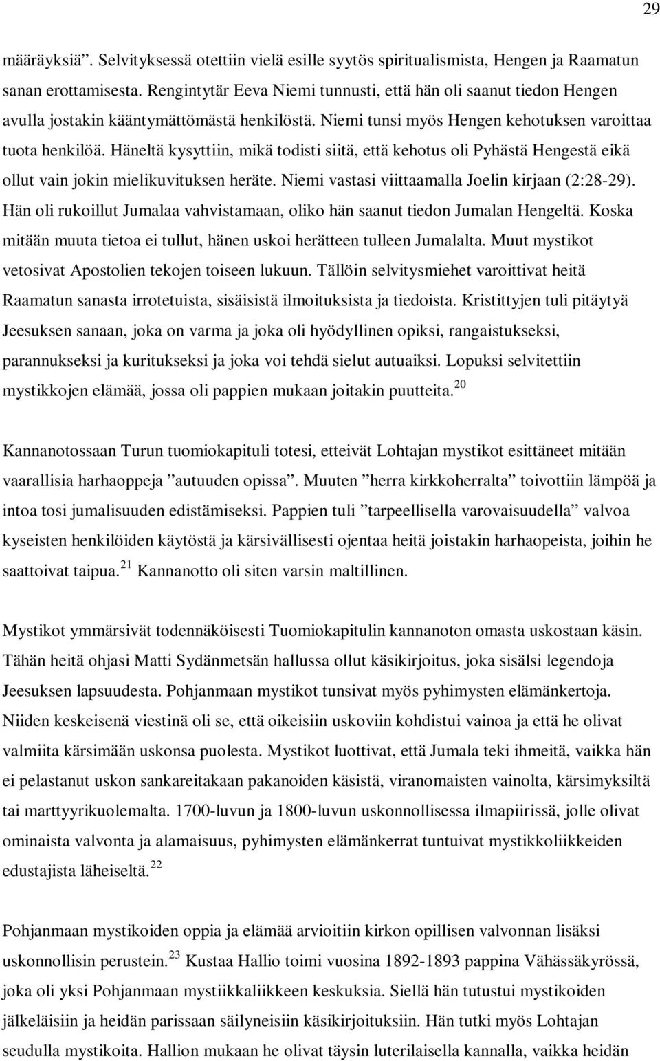 Häneltä kysyttiin, mikä todisti siitä, että kehotus oli Pyhästä Hengestä eikä ollut vain jokin mielikuvituksen heräte. Niemi vastasi viittaamalla Joelin kirjaan (2:28-29).