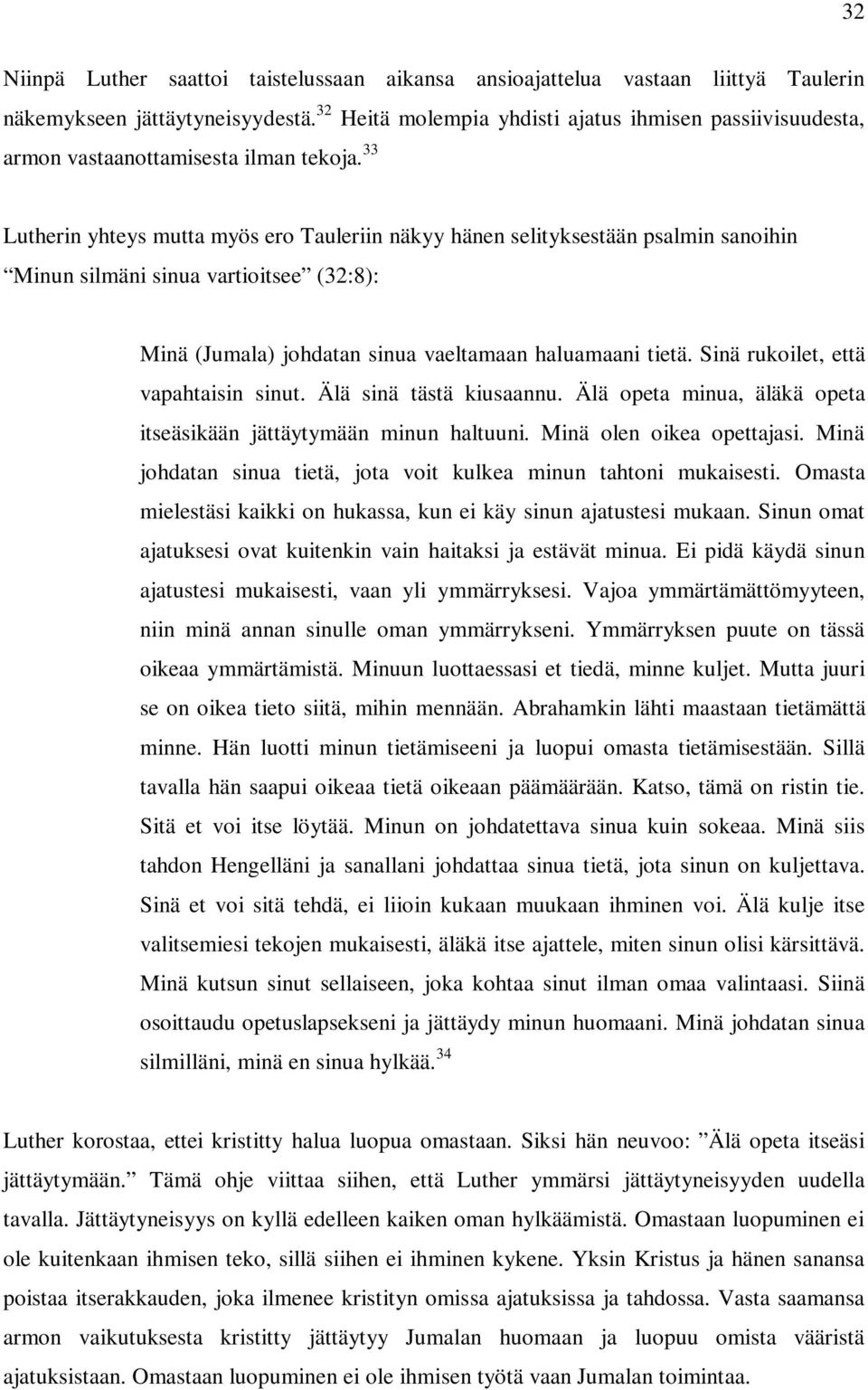 33 Lutherin yhteys mutta myös ero Tauleriin näkyy hänen selityksestään psalmin sanoihin Minun silmäni sinua vartioitsee (32:8): Minä (Jumala) johdatan sinua vaeltamaan haluamaani tietä.