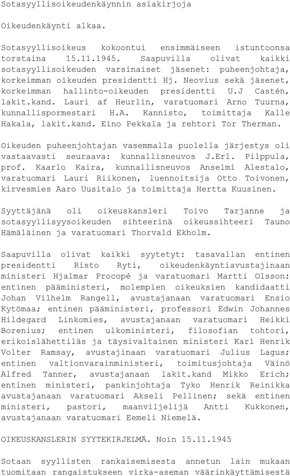 kand. Lauri af Heurlin, varatuomari Arno Tuurna, kunnallispormestari H.A. Kannisto, toimittaja Kalle Hakala, lakit.kand. Eino Pekkala ja rehtori Tor Therman.
