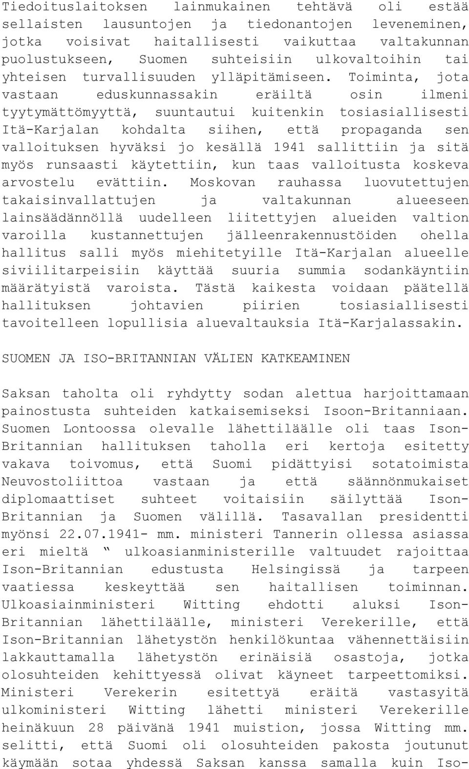 Toiminta, jota vastaan eduskunnassakin eräiltä osin ilmeni tyytymättömyyttä, suuntautui kuitenkin tosiasiallisesti Itä-Karjalan kohdalta siihen, että propaganda sen valloituksen hyväksi jo kesällä