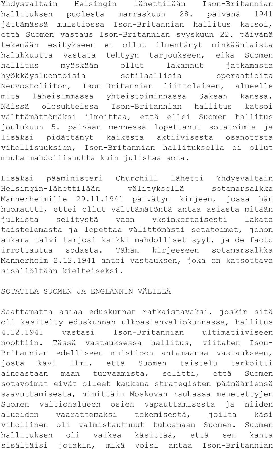 päivänä tekemään esitykseen ei ollut ilmentänyt minkäänlaista halukkuutta vastata tehtyyn tarjoukseen, eikä Suomen hallitus myöskään ollut lakannut jatkamasta hyökkäysluontoisia sotilaallisia