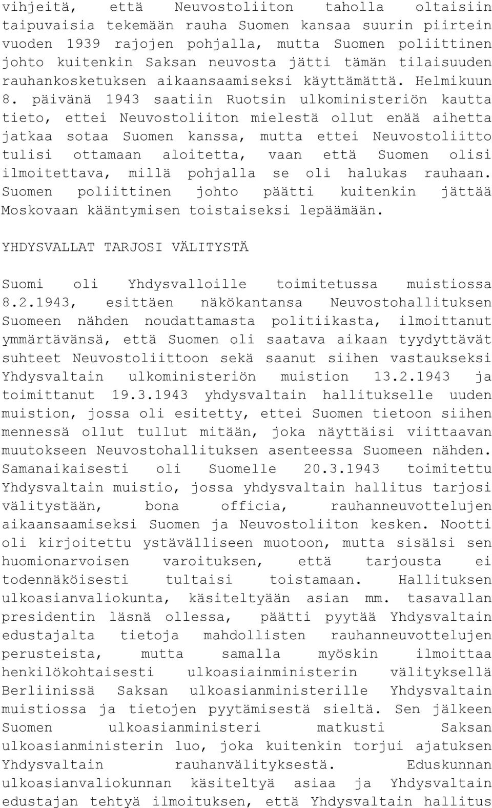 päivänä 1943 saatiin Ruotsin ulkoministeriön kautta tieto, ettei Neuvostoliiton mielestä ollut enää aihetta jatkaa sotaa Suomen kanssa, mutta ettei Neuvostoliitto tulisi ottamaan aloitetta, vaan että