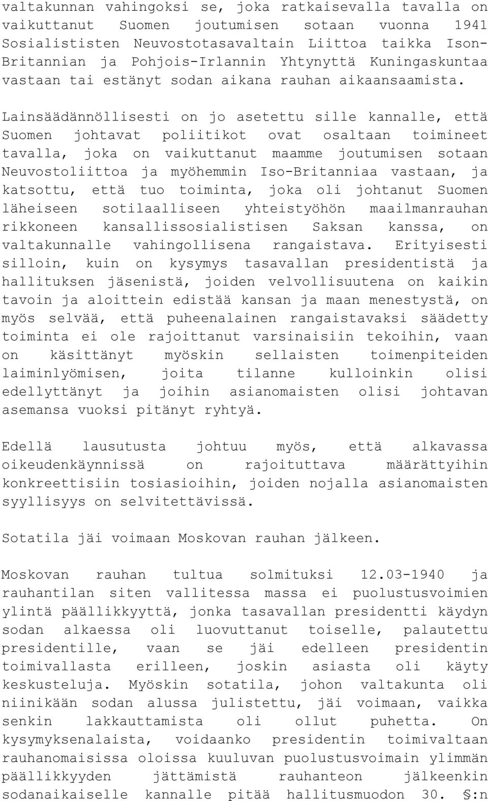 Lainsäädännöllisesti on jo asetettu sille kannalle, että Suomen johtavat poliitikot ovat osaltaan toimineet tavalla, joka on vaikuttanut maamme joutumisen sotaan Neuvostoliittoa ja myöhemmin