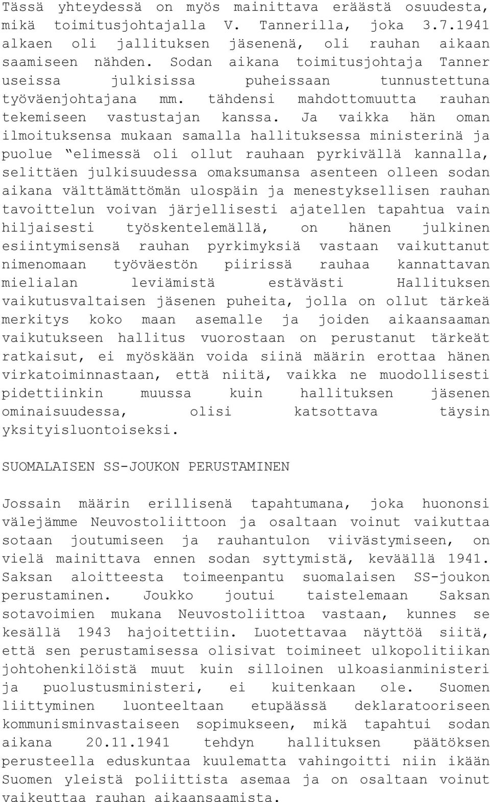 Ja vaikka hän oman ilmoituksensa mukaan samalla hallituksessa ministerinä ja puolue elimessä oli ollut rauhaan pyrkivällä kannalla, selittäen julkisuudessa omaksumansa asenteen olleen sodan aikana