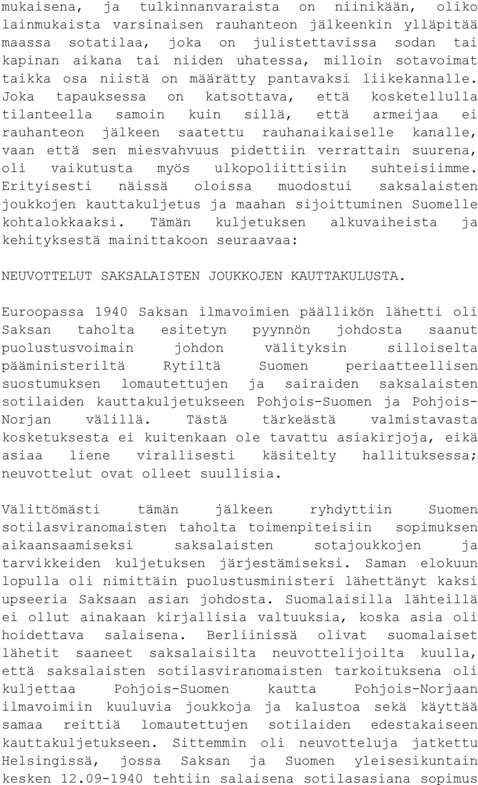 Joka tapauksessa on katsottava, että kosketellulla tilanteella samoin kuin sillä, että armeijaa ei rauhanteon jälkeen saatettu rauhanaikaiselle kanalle, vaan että sen miesvahvuus pidettiin verrattain