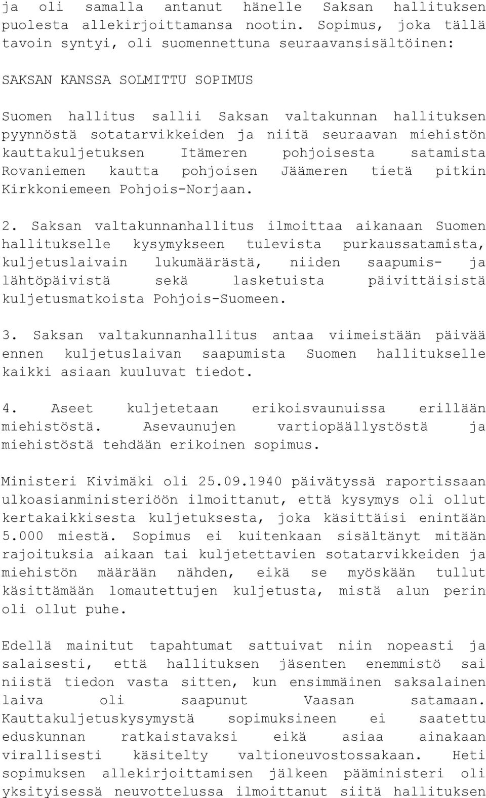 seuraavan miehistön kauttakuljetuksen Itämeren pohjoisesta satamista Rovaniemen kautta pohjoisen Jäämeren tietä pitkin Kirkkoniemeen Pohjois-Norjaan. 2.
