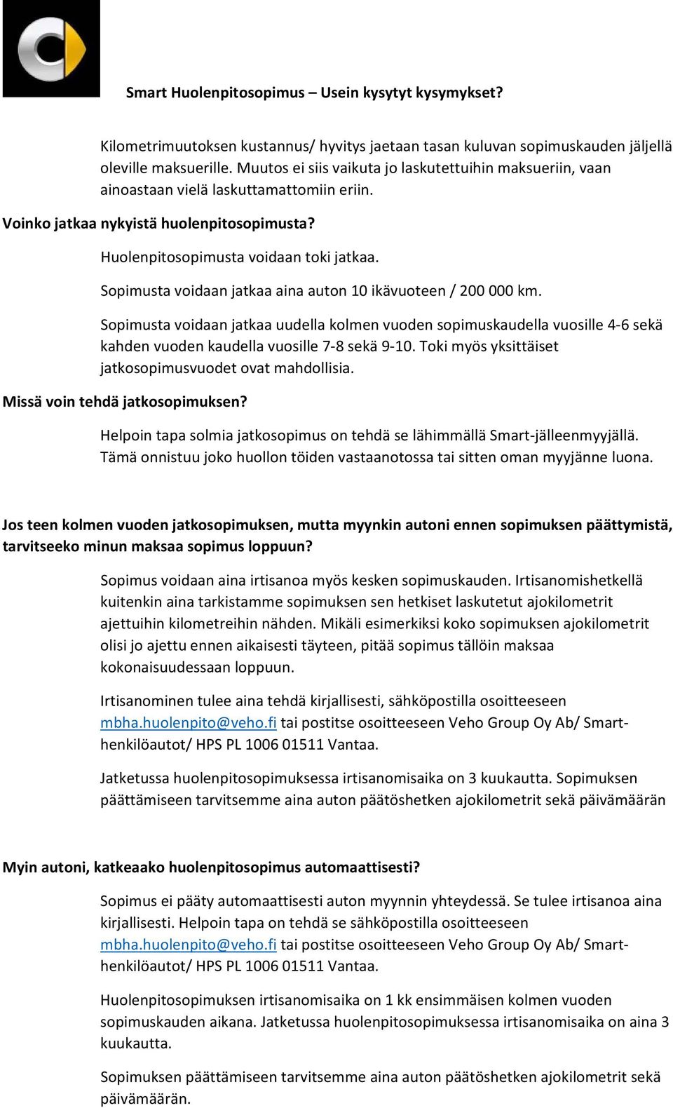 Sopimusta voidaan jatkaa aina auton 10 ikävuoteen / 200 000 km. Sopimusta voidaan jatkaa uudella kolmen vuoden sopimuskaudella vuosille 4 6 sekä kahden vuoden kaudella vuosille 7 8 sekä 9 10.