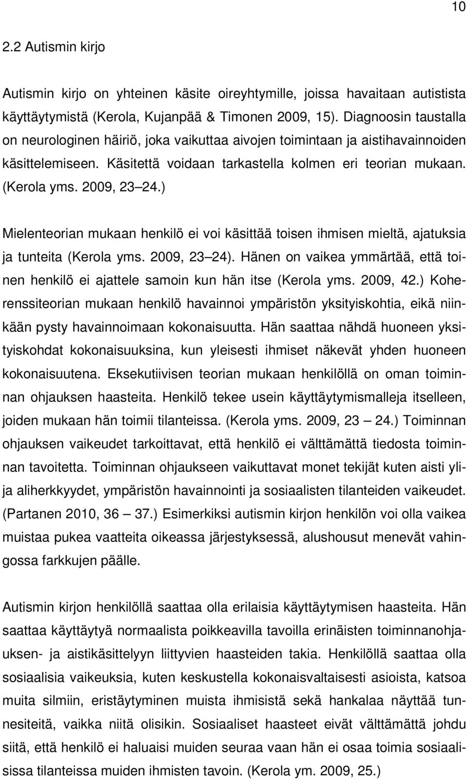 ) Mielenteorian mukaan henkilö ei voi käsittää toisen ihmisen mieltä, ajatuksia ja tunteita (Kerola yms. 2009, 23 24).