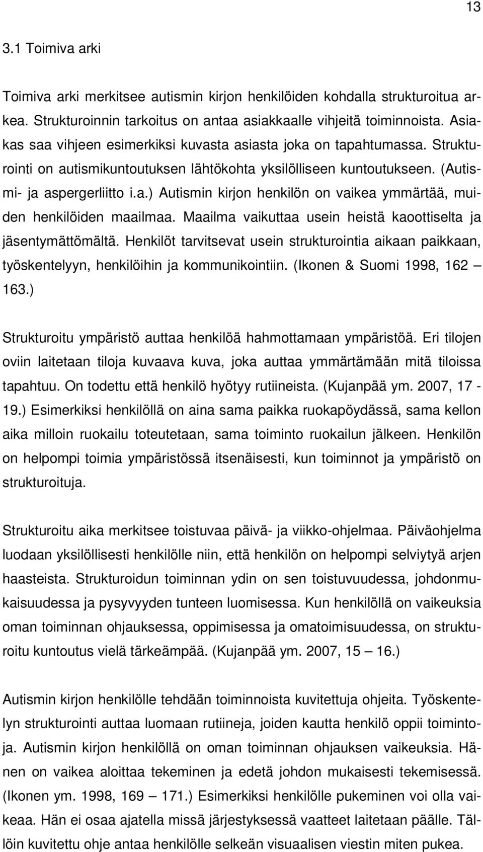 Maailma vaikuttaa usein heistä kaoottiselta ja jäsentymättömältä. Henkilöt tarvitsevat usein strukturointia aikaan paikkaan, työskentelyyn, henkilöihin ja kommunikointiin.