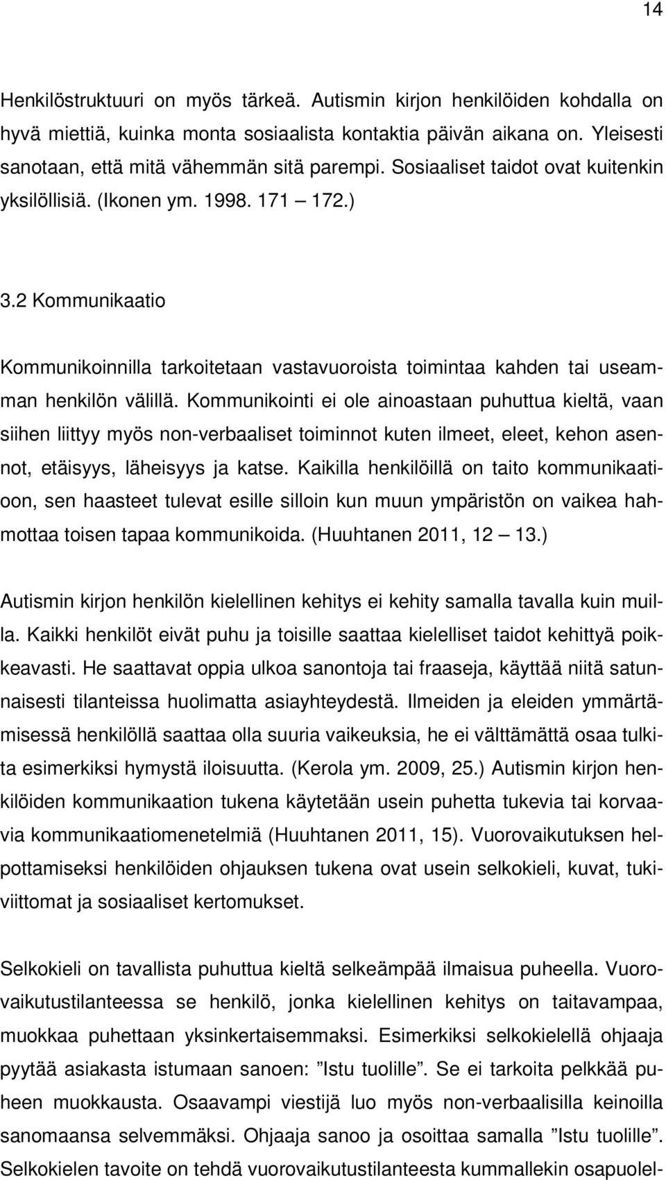 Kommunikointi ei ole ainoastaan puhuttua kieltä, vaan siihen liittyy myös non-verbaaliset toiminnot kuten ilmeet, eleet, kehon asennot, etäisyys, läheisyys ja katse.