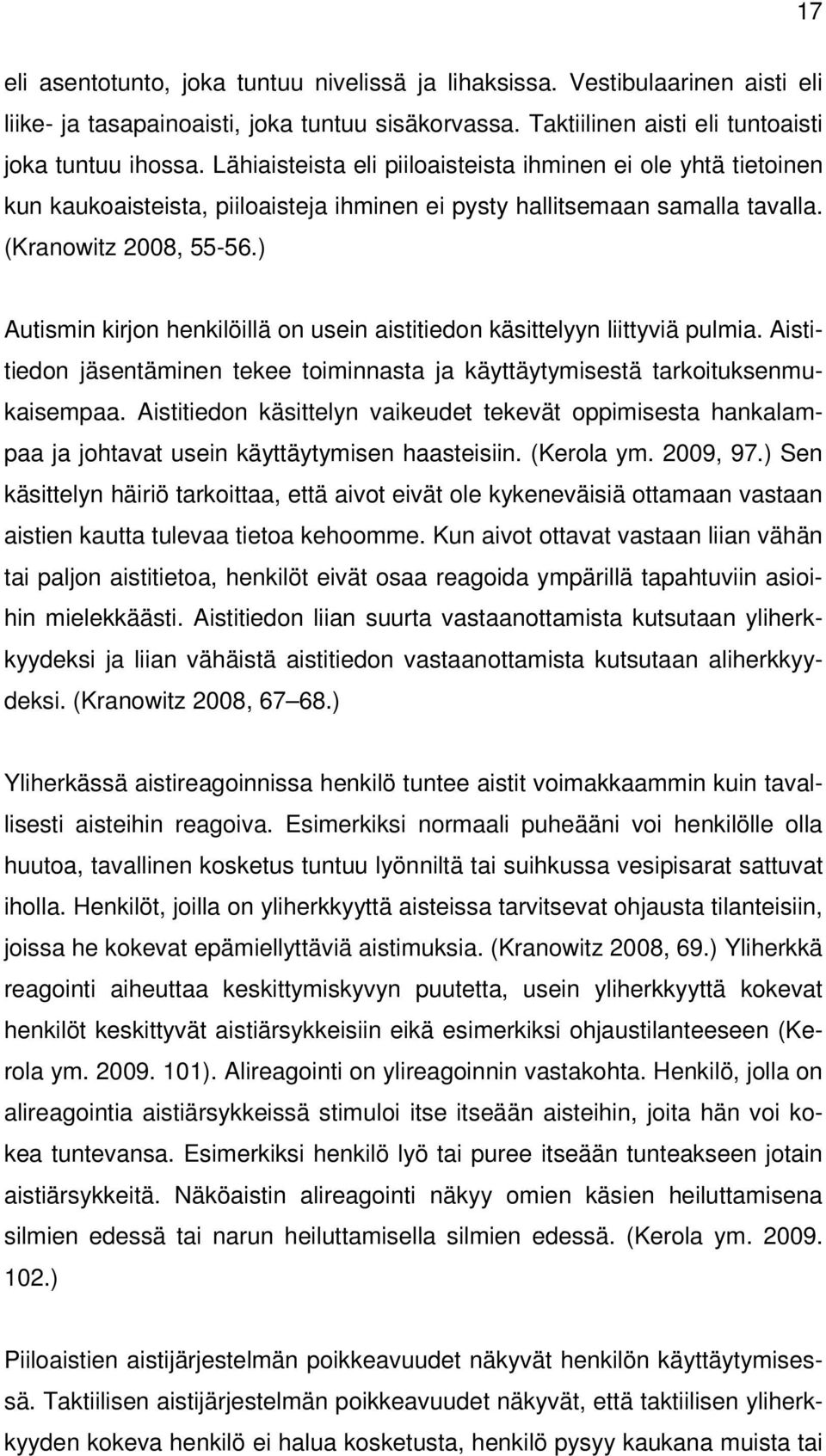 ) Autismin kirjon henkilöillä on usein aistitiedon käsittelyyn liittyviä pulmia. Aistitiedon jäsentäminen tekee toiminnasta ja käyttäytymisestä tarkoituksenmukaisempaa.