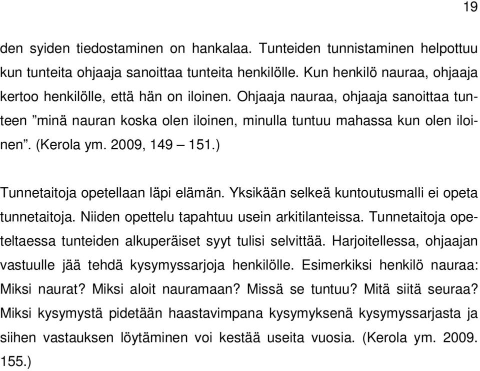 Yksikään selkeä kuntoutusmalli ei opeta tunnetaitoja. Niiden opettelu tapahtuu usein arkitilanteissa. Tunnetaitoja opeteltaessa tunteiden alkuperäiset syyt tulisi selvittää.