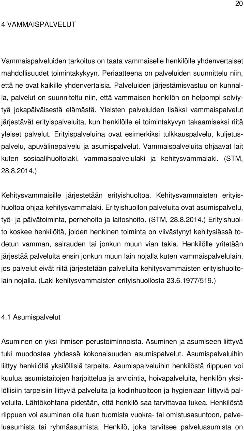 Palveluiden järjestämisvastuu on kunnalla, palvelut on suunniteltu niin, että vammaisen henkilön on helpompi selviytyä jokapäiväisestä elämästä.