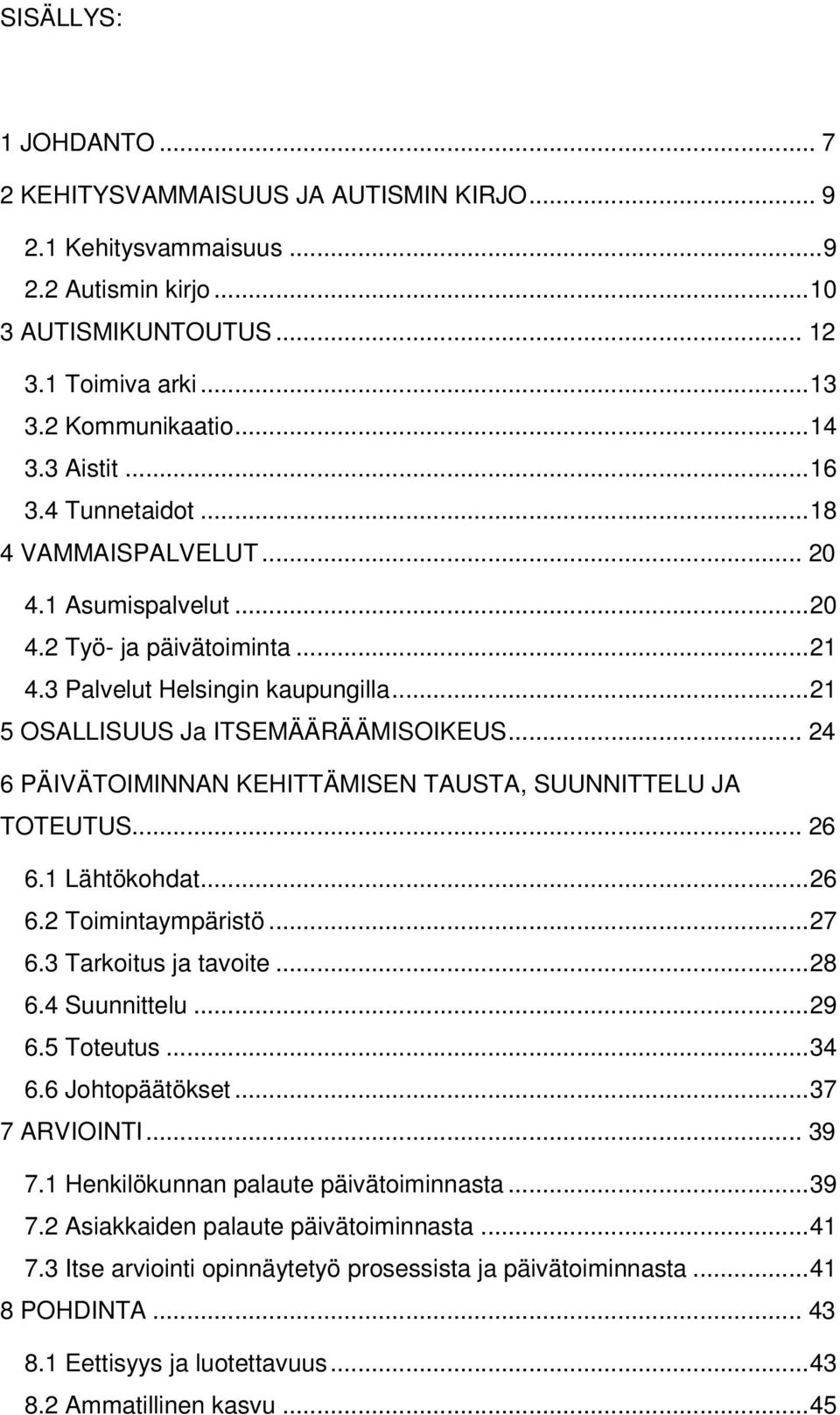 .. 24 6 PÄIVÄTOIMINNAN KEHITTÄMISEN TAUSTA, SUUNNITTELU JA TOTEUTUS... 26 6.1 Lähtökohdat... 26 6.2 Toimintaympäristö... 27 6.3 Tarkoitus ja tavoite... 28 6.4 Suunnittelu... 29 6.5 Toteutus... 34 6.