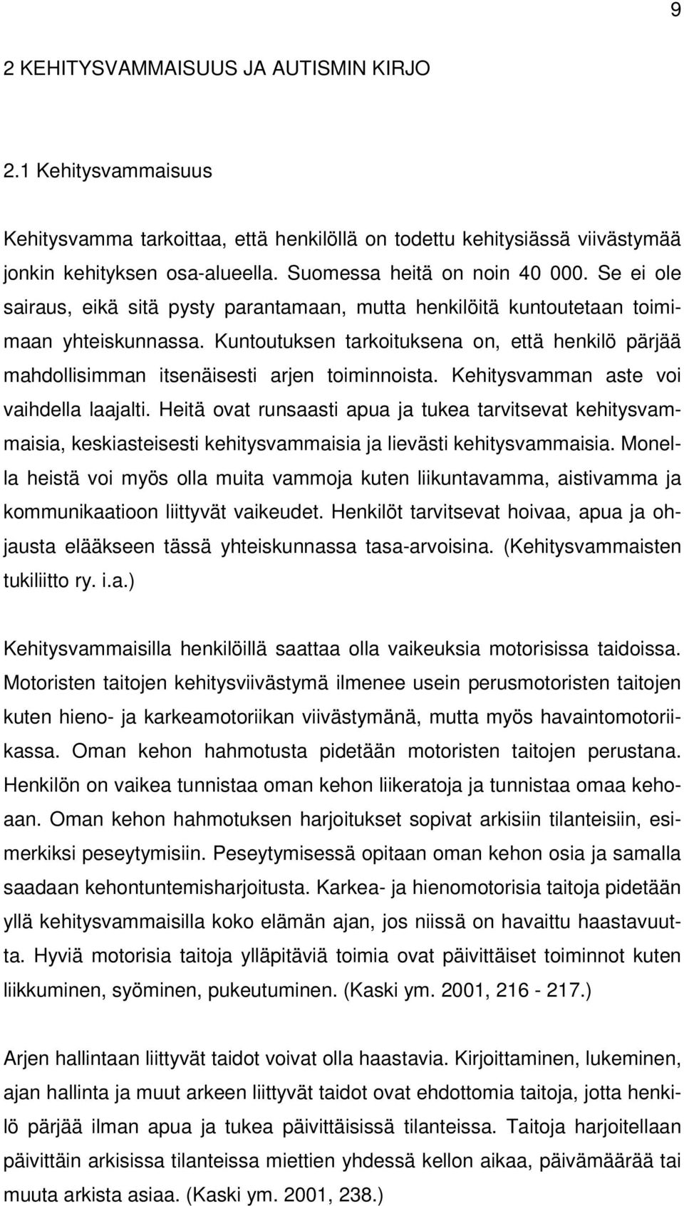 Kuntoutuksen tarkoituksena on, että henkilö pärjää mahdollisimman itsenäisesti arjen toiminnoista. Kehitysvamman aste voi vaihdella laajalti.