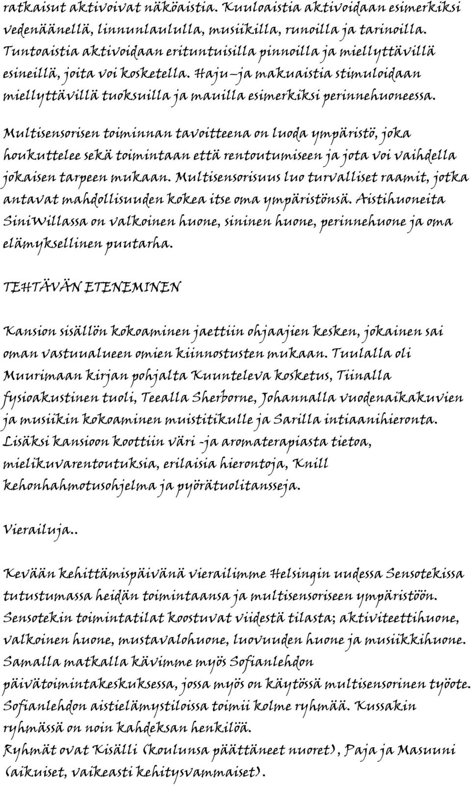 Multisensorisen toiminnan tavoitteena on luoda ympäristö, joka houkuttelee sekä toimintaan että rentoutumiseen ja jota voi vaihdella jokaisen tarpeen mukaan.