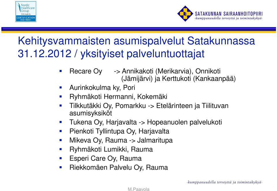 Aurinkokulma ky, Pori Ryhmäkoti Hermanni, Kokemäki Tilkkutäkki Oy, Pomarkku -> Etelärinteen ja Tiilituvan asumisyksiköt