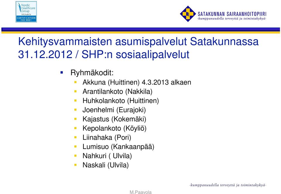 2013 alkaen Arantilankoto (Nakkila) Huhkolankoto (Huittinen) Joenhelmi