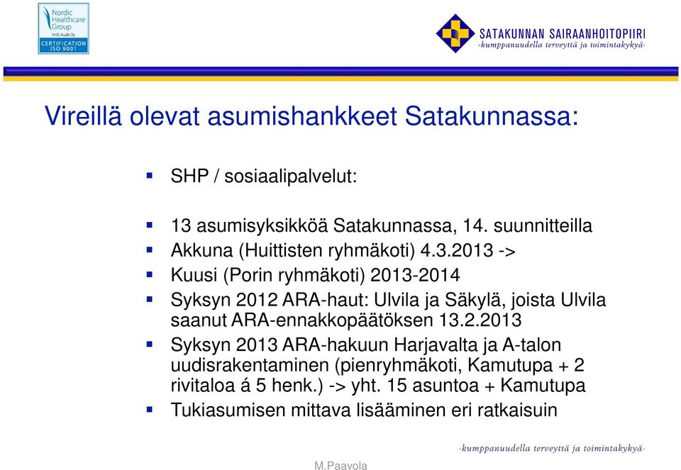 2013 -> Kuusi (Porin ryhmäkoti) 2013-2014 Syksyn 2012 ARA-haut: Ulvila ja Säkylä, joista Ulvila saanut