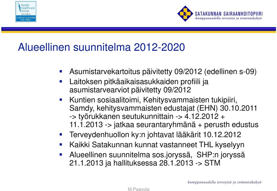 2011 -> työrukkanen seutukunnittain -> 4.12.2012 + 11.1.2013 -> jatkaa seurantaryhmänä + perusth edustus Terveydenhuollon ky:n johtavat lääkärit 10.